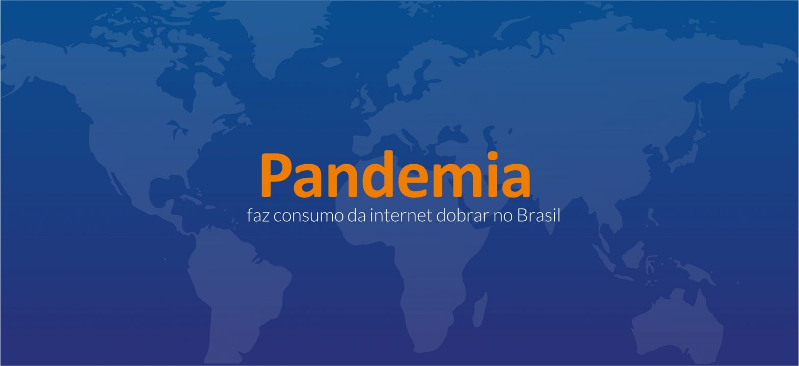 Pandemia faz consumo da internet dobrar no Brasil