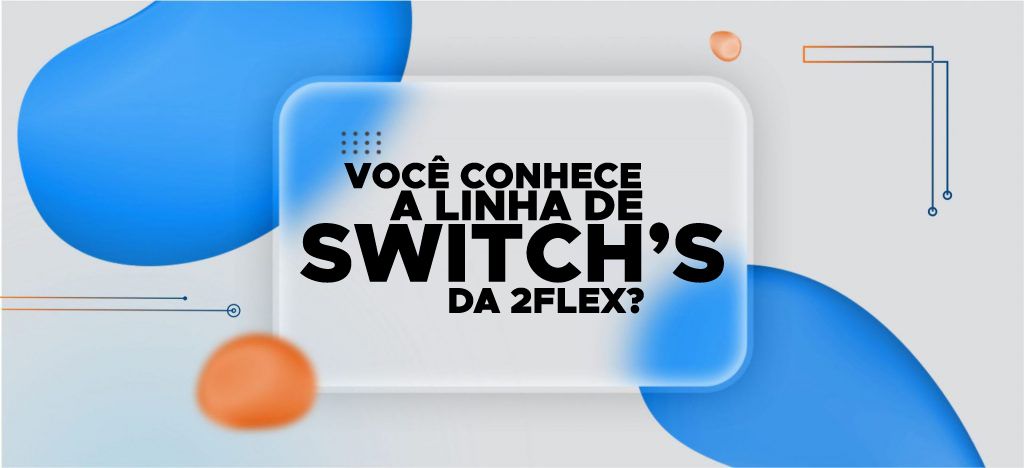 Você conhece a Linha de Switch's da 2 Flex Telecom?